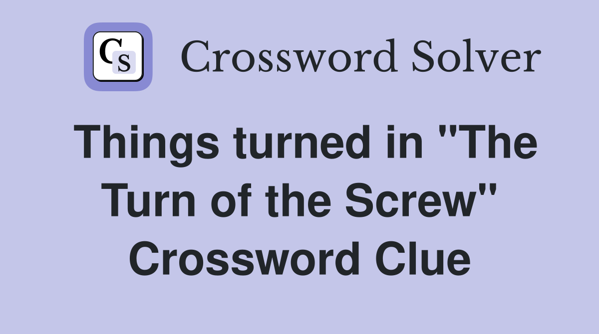 Things turned in "The Turn of the Screw" Crossword Clue