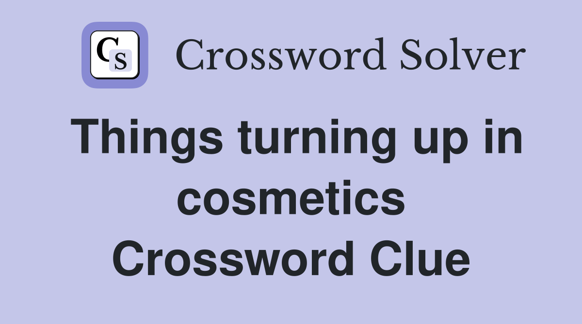 Things turning up in cosmetics Crossword Clue