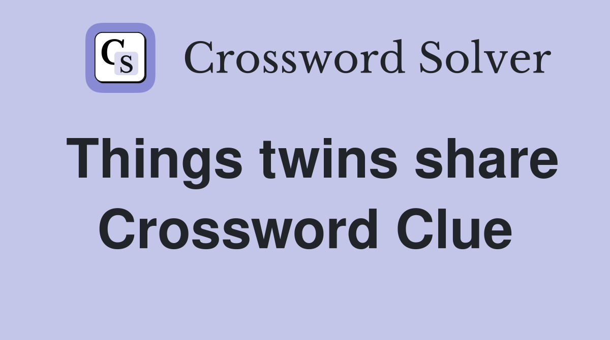 Things twins share Crossword Clue