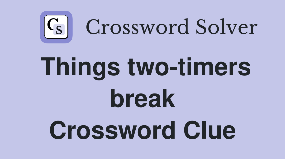 Things two-timers break Crossword Clue