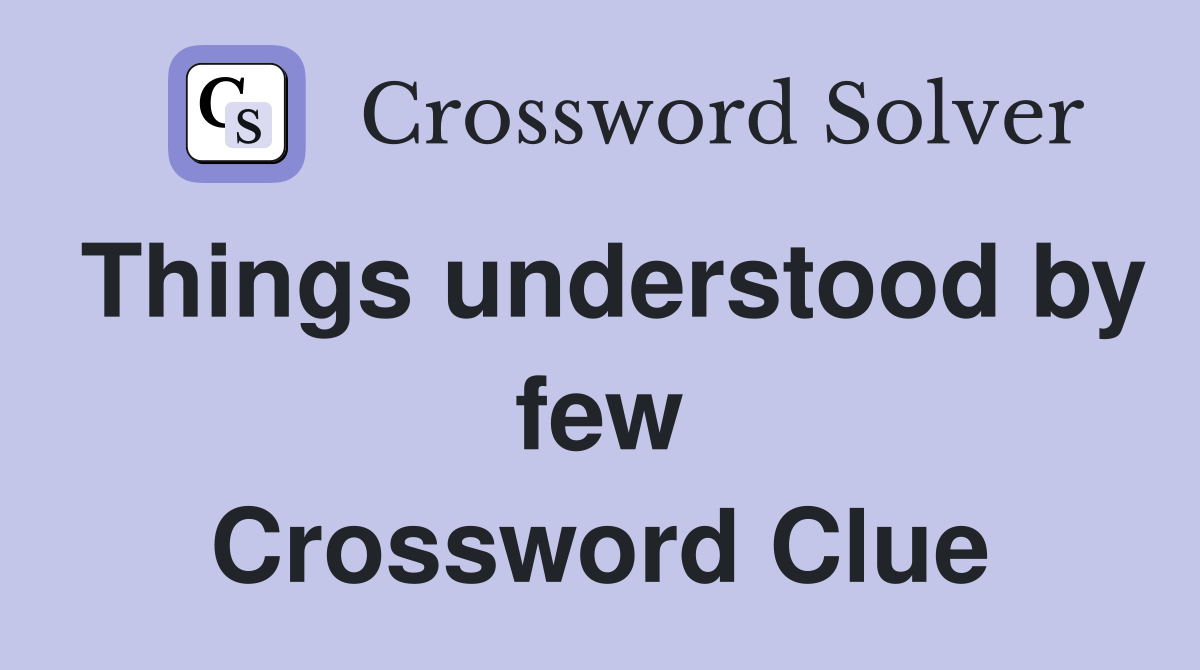 Things understood by few Crossword Clue
