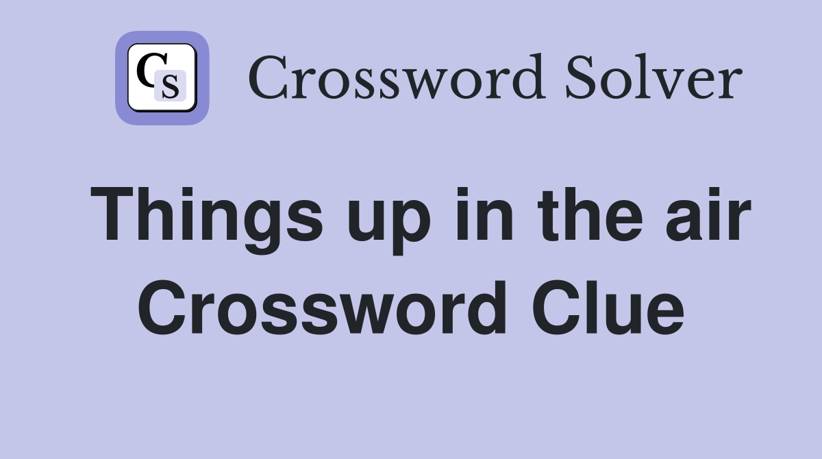 Things up in the air Crossword Clue