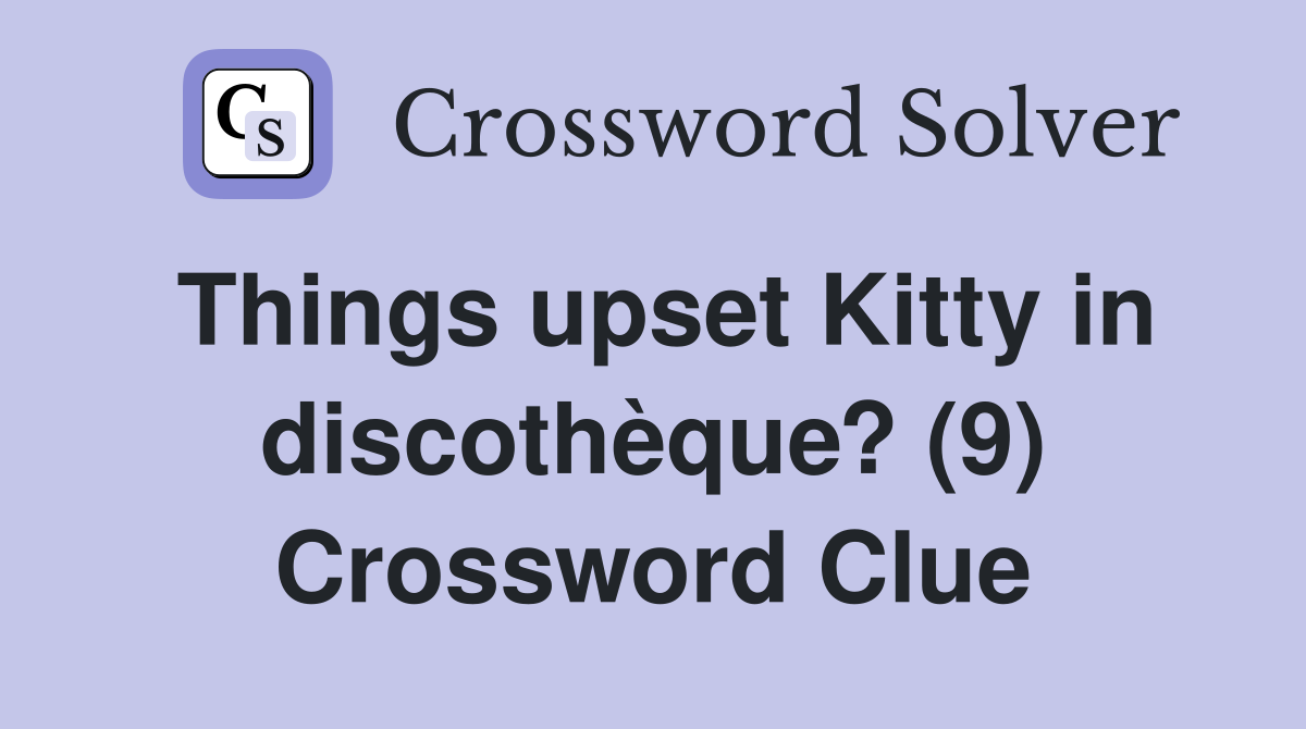 Things upset Kitty in discothèque? (9) Crossword Clue