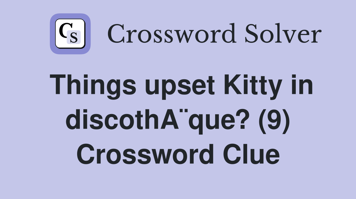 Things upset Kitty in discothA¨que? (9) Crossword Clue