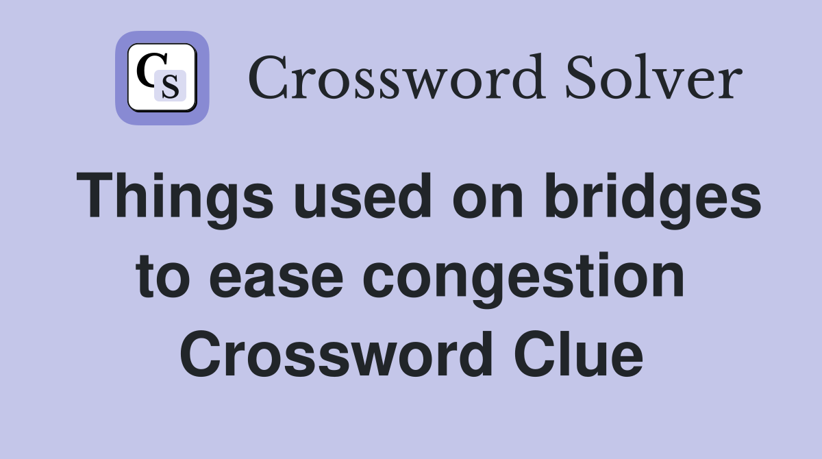 Things used on bridges to ease congestion Crossword Clue