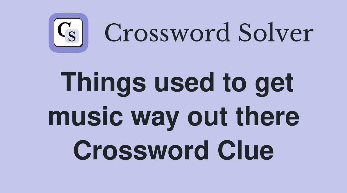 Things used to get music way out there Crossword Clue