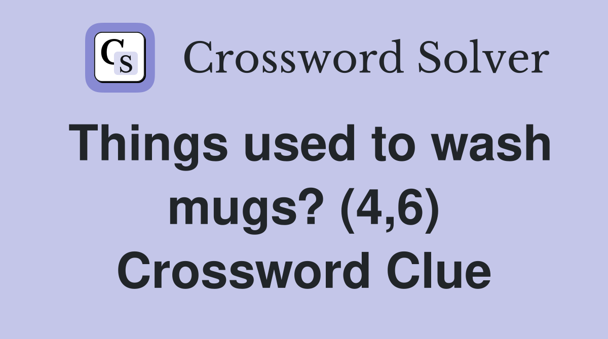 Things used to wash mugs? (4,6) Crossword Clue