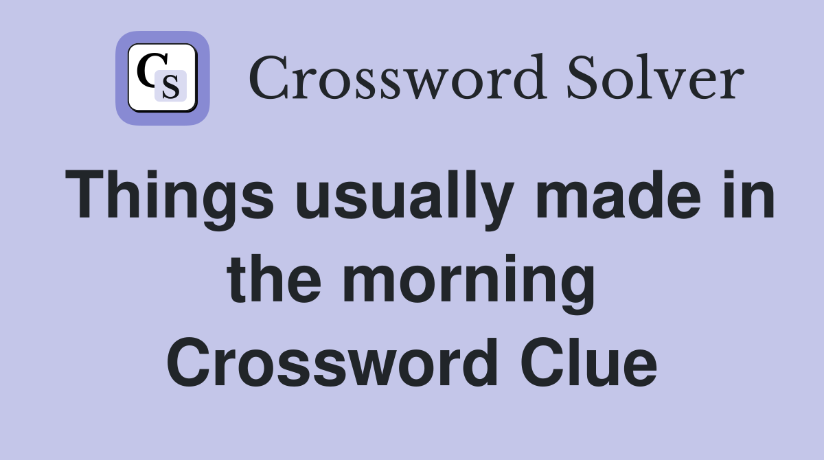Things usually made in the morning Crossword Clue