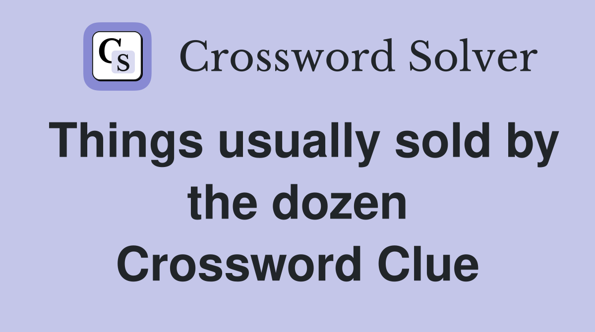 Things usually sold by the dozen Crossword Clue