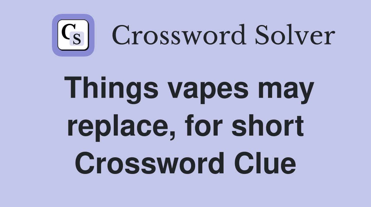 Things vapes may replace, for short Crossword Clue
