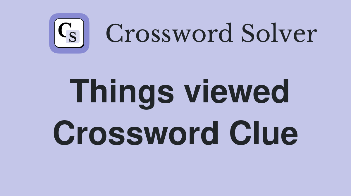 Things viewed Crossword Clue