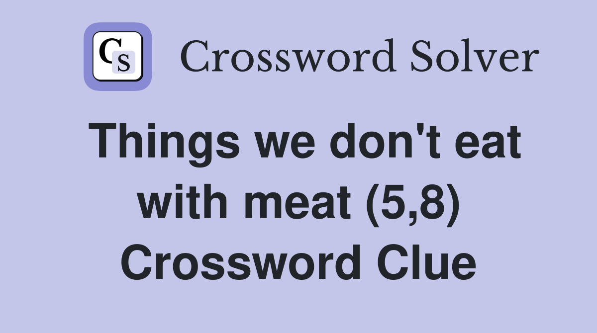 Things we don't eat with meat (5,8) Crossword Clue