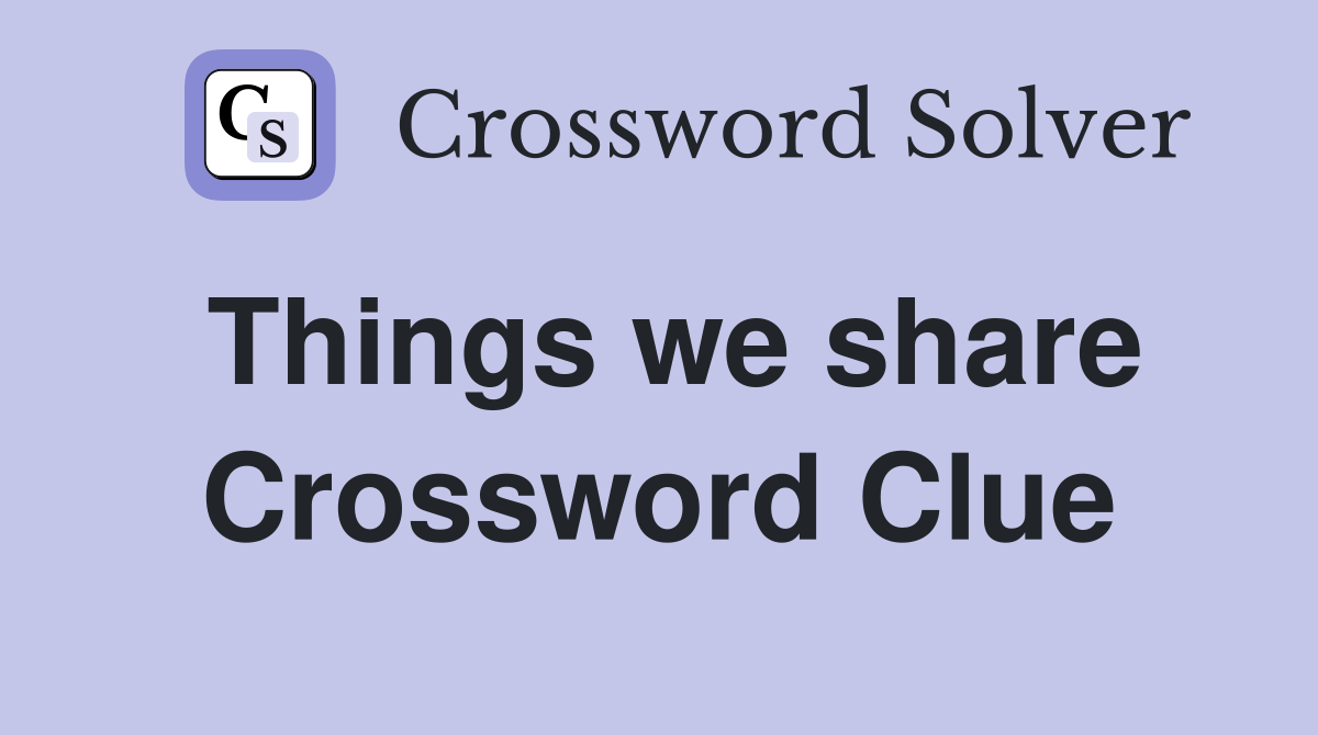 Things we share Crossword Clue
