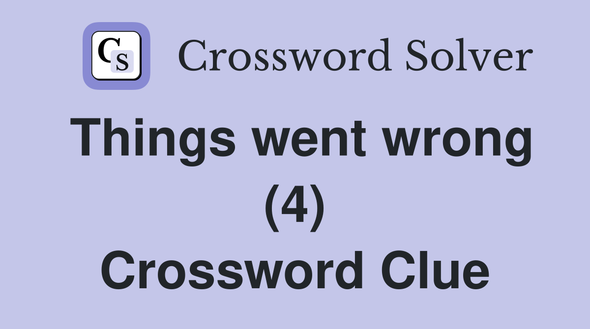 Things went wrong (4) Crossword Clue