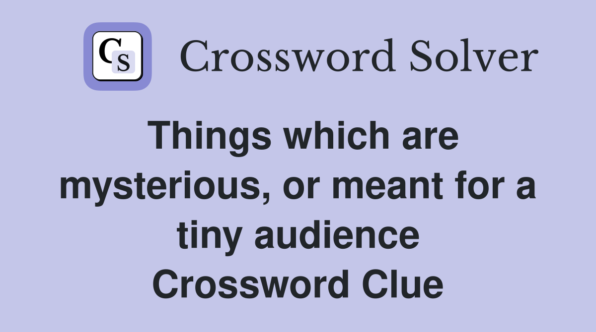 Things which are mysterious, or meant for a tiny audience Crossword Clue