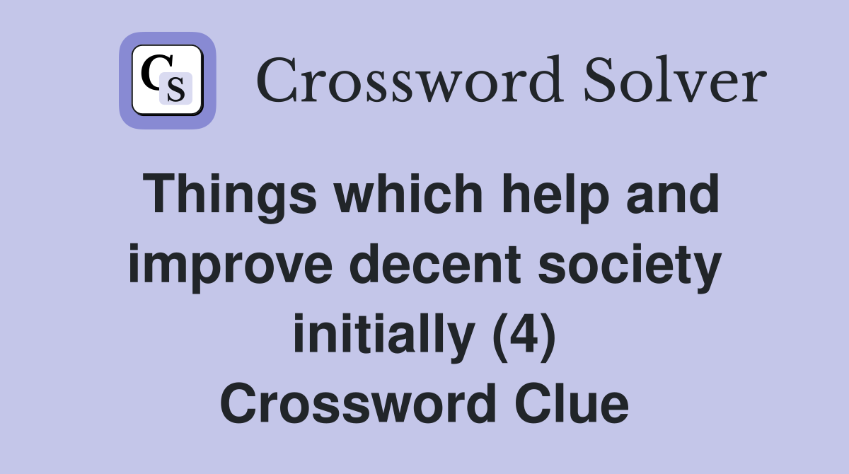 Things which help and improve decent society initially (4) Crossword Clue