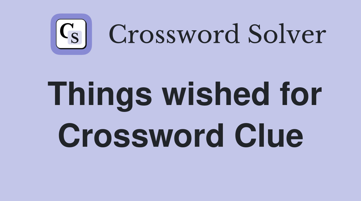 Things wished for Crossword Clue
