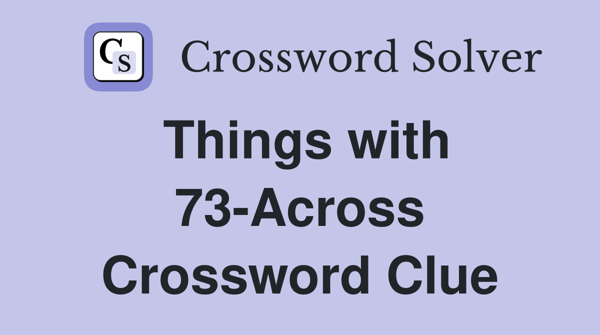 Things with 73-Across Crossword Clue