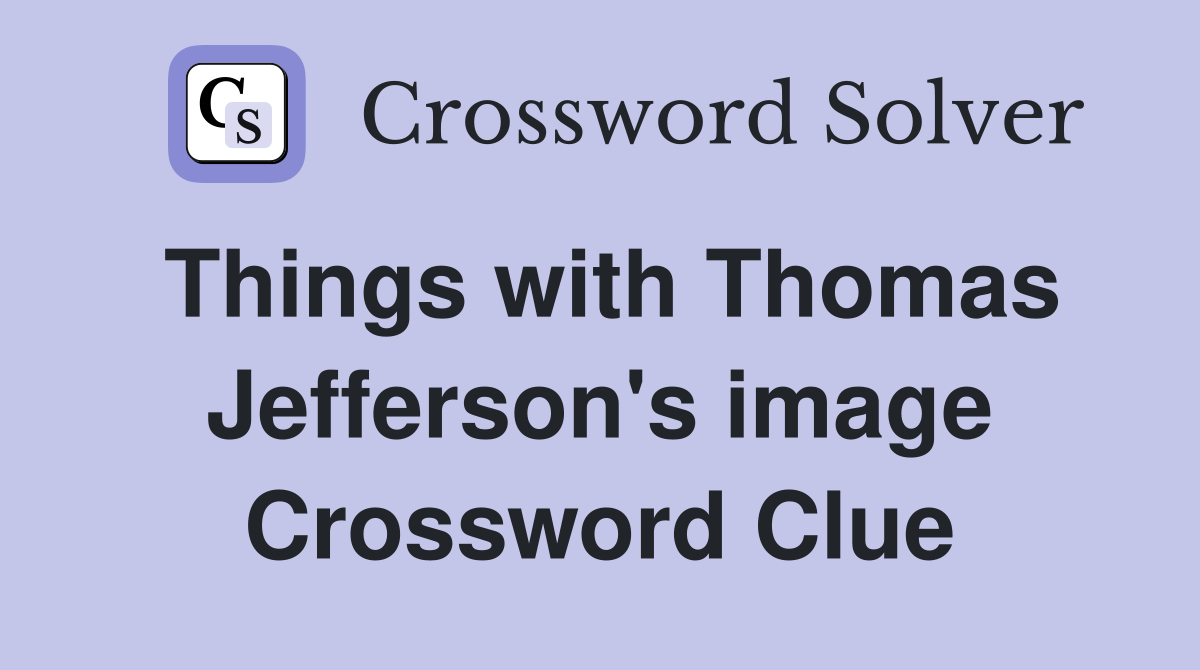 Things with Thomas Jefferson's image Crossword Clue