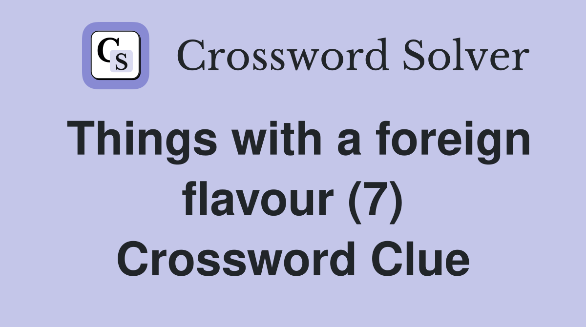 Things with a foreign flavour (7) Crossword Clue