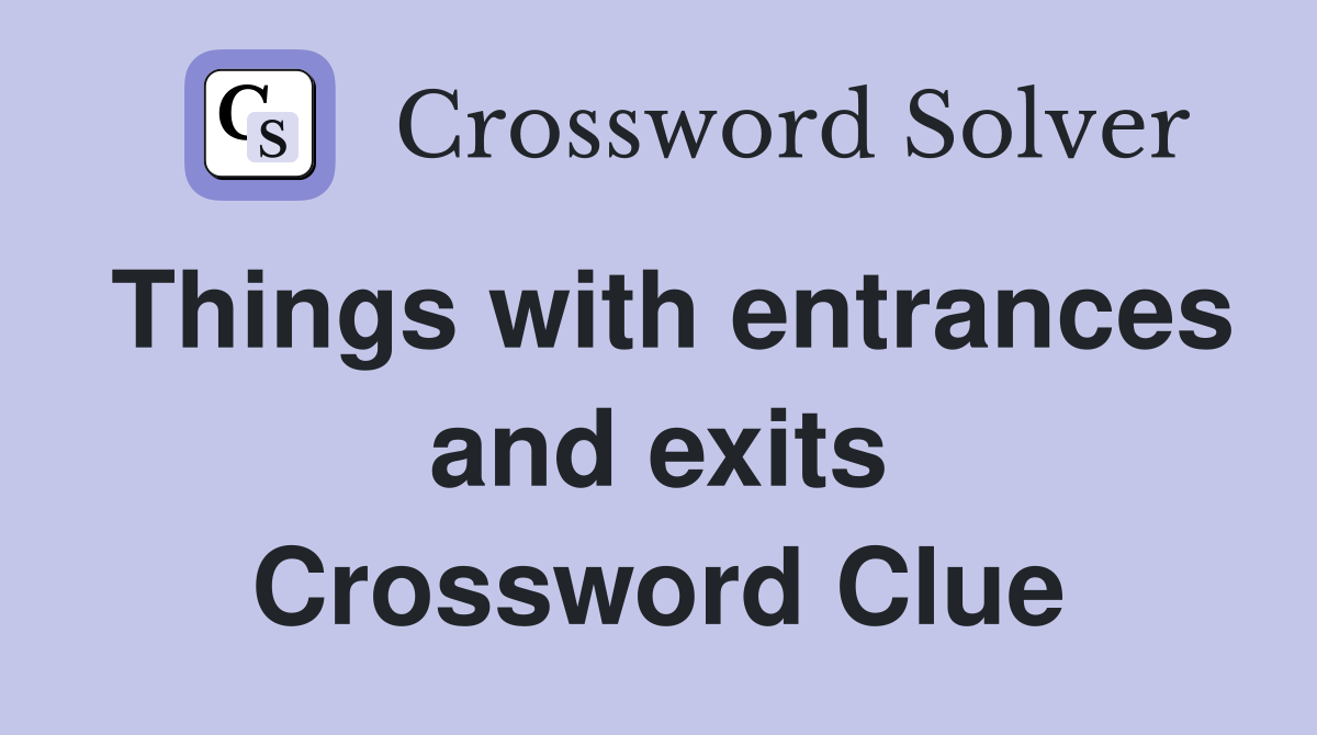 Things with entrances and exits Crossword Clue