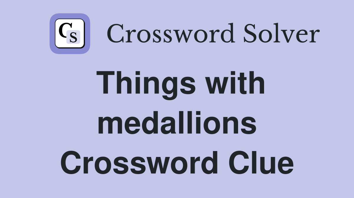 Things with medallions Crossword Clue