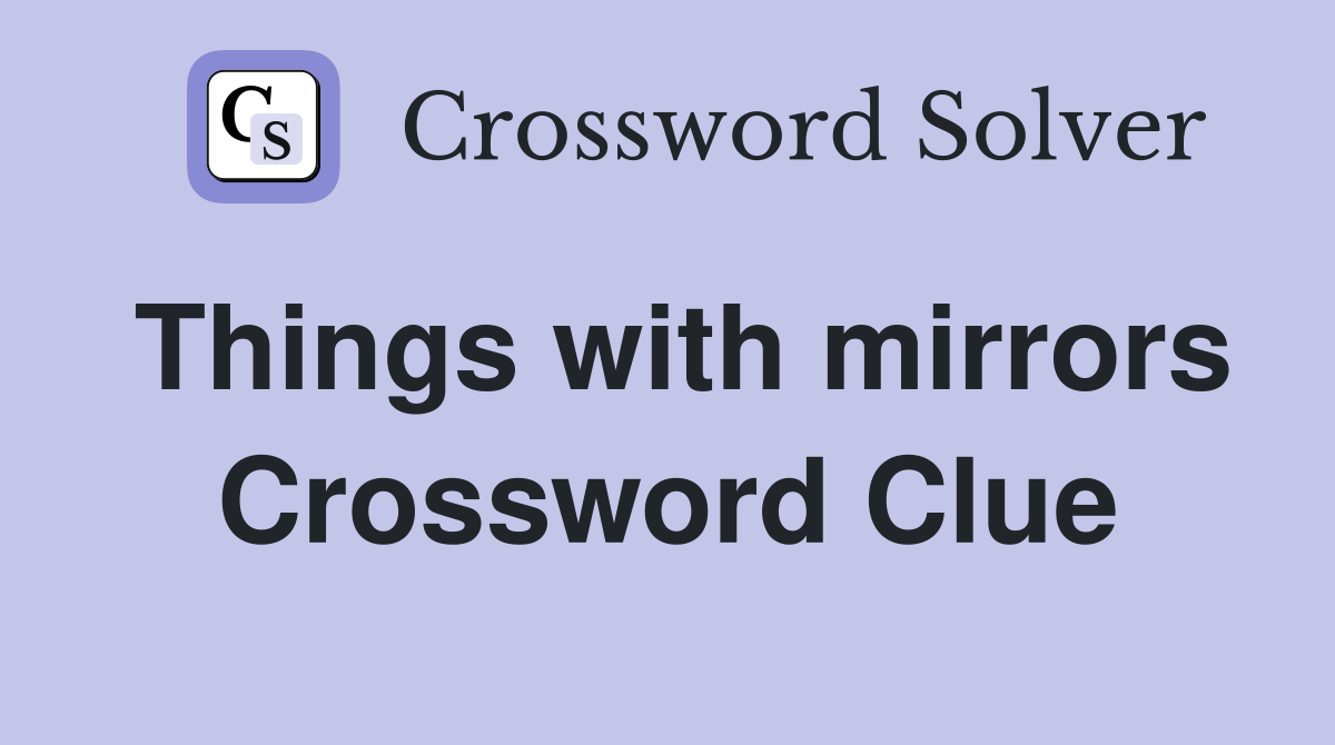 Things with mirrors Crossword Clue