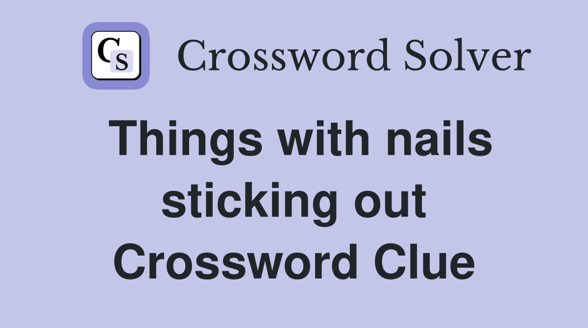 Things with nails sticking out Crossword Clue