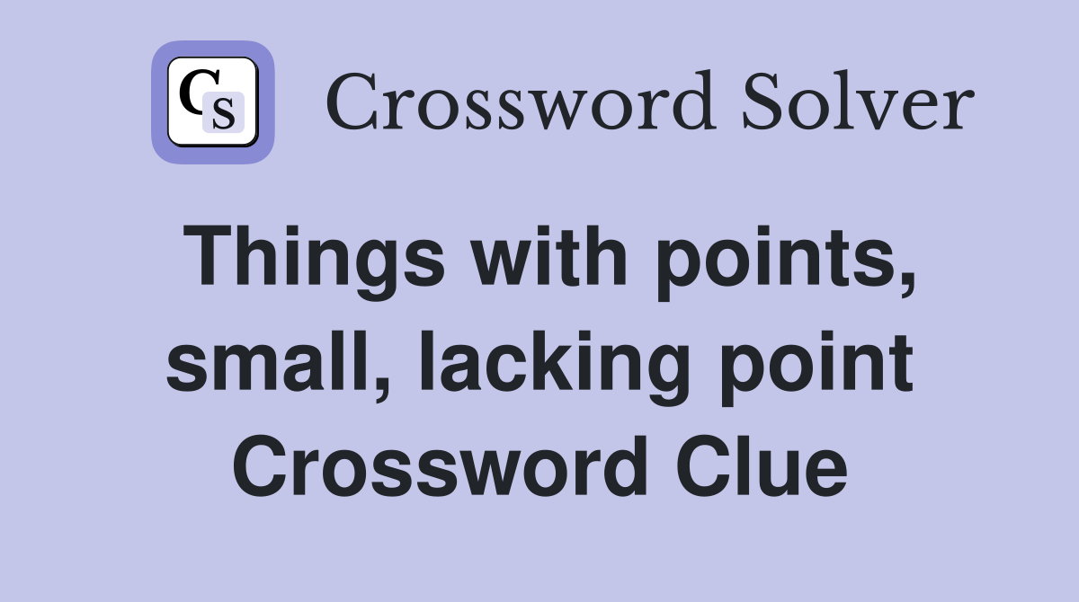 Things with points, small, lacking point Crossword Clue