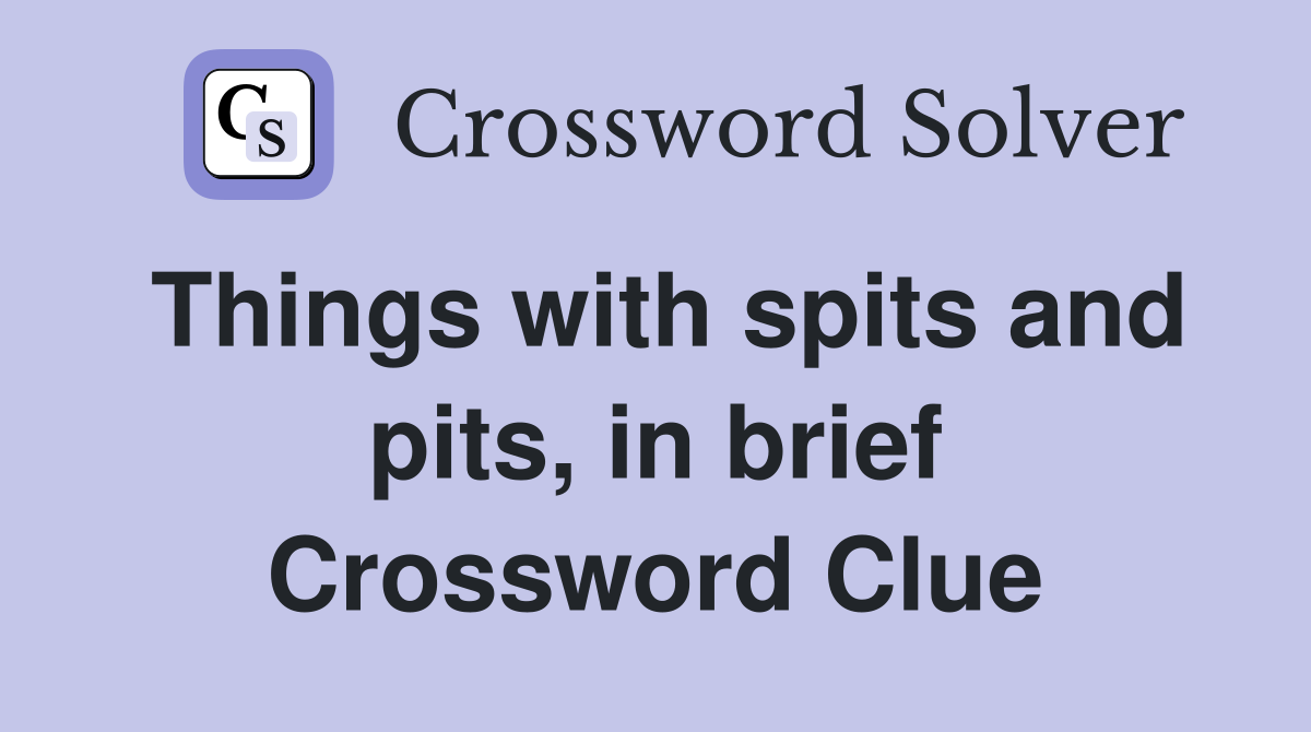 Things with spits and pits, in brief Crossword Clue