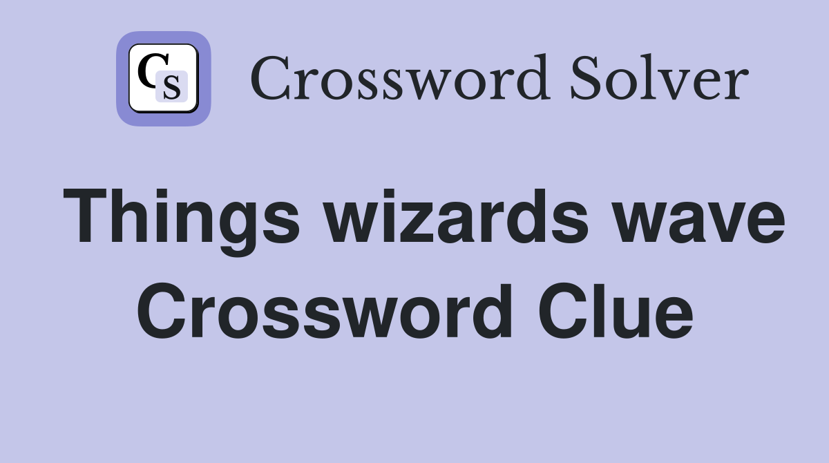 Things wizards wave Crossword Clue
