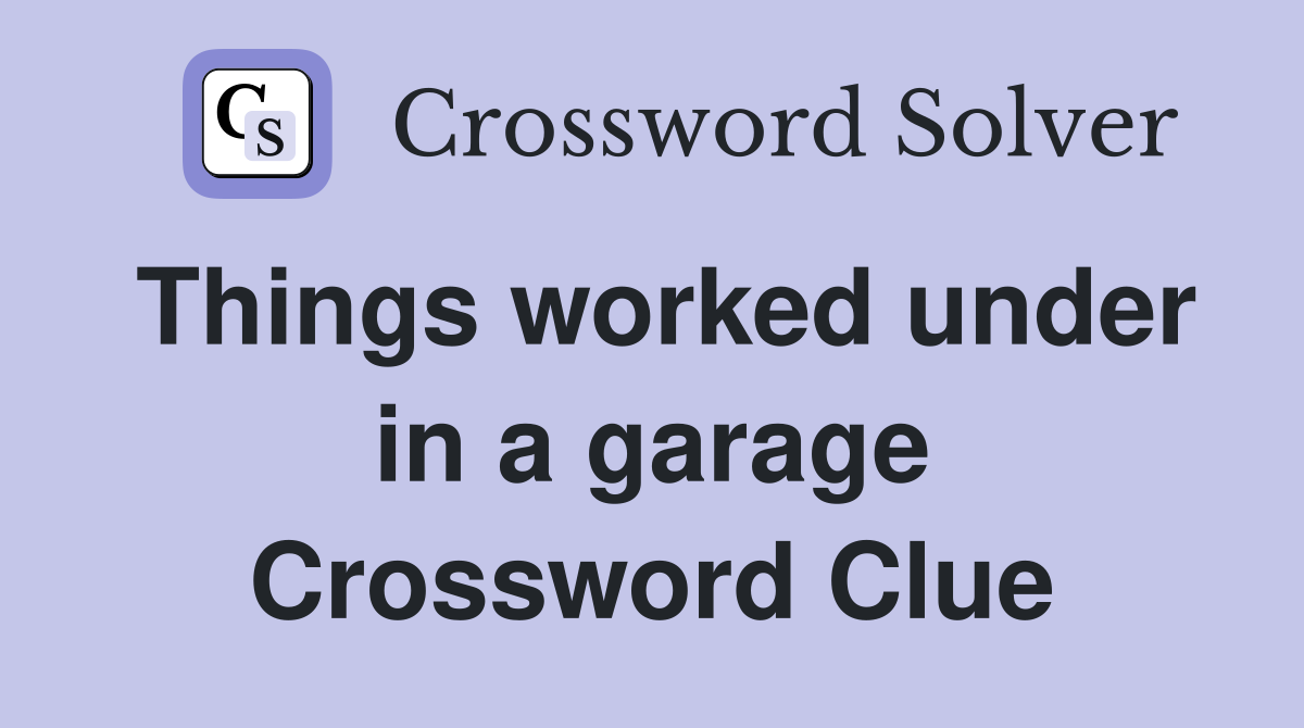 Things worked under in a garage Crossword Clue