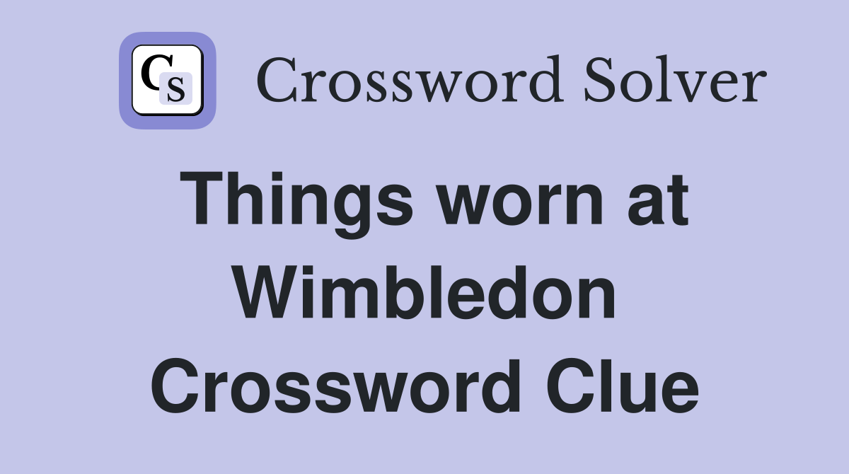 Things worn at Wimbledon Crossword Clue