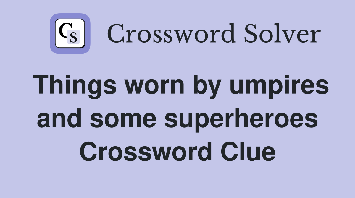 Things worn by umpires and some superheroes Crossword Clue