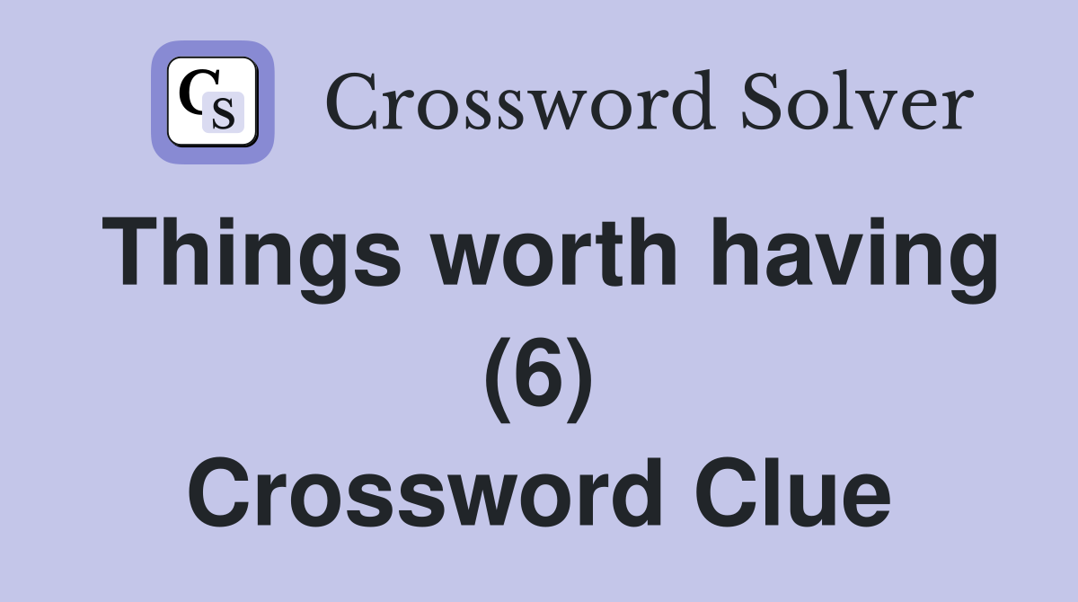 Things worth having (6) Crossword Clue