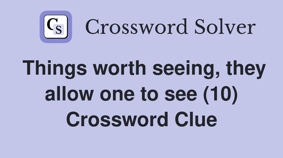 Things worth seeing, they allow one to see (10) Crossword Clue