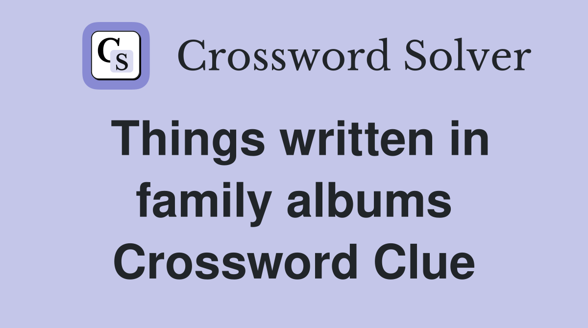 Things written in family albums Crossword Clue