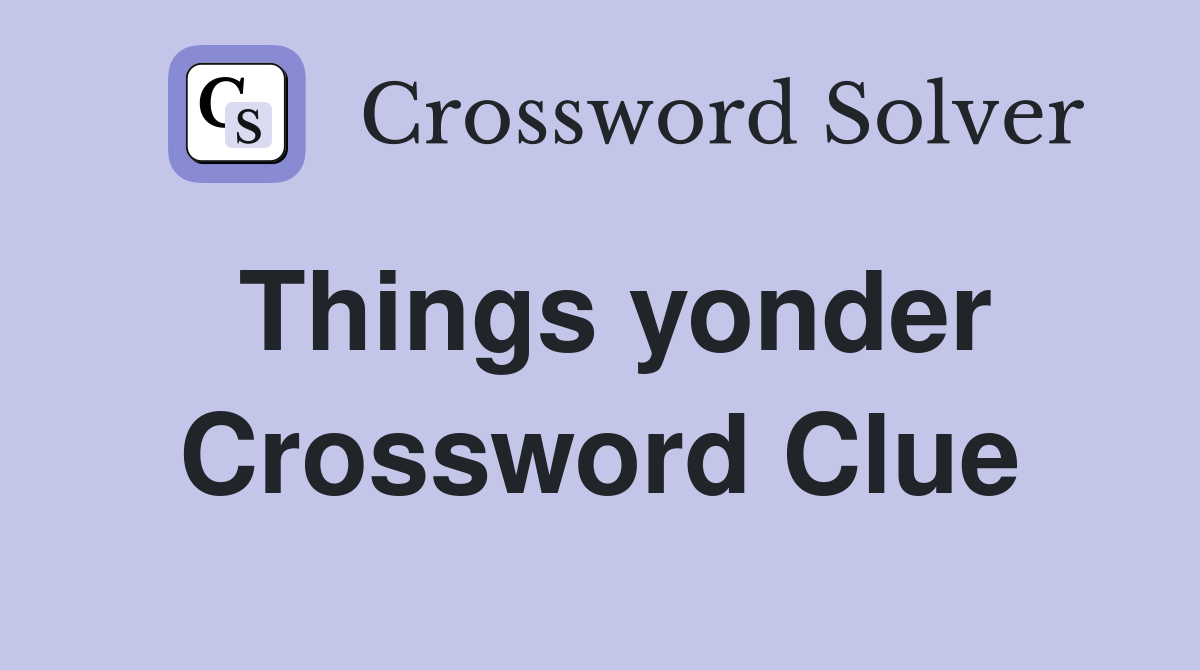 Things yonder Crossword Clue