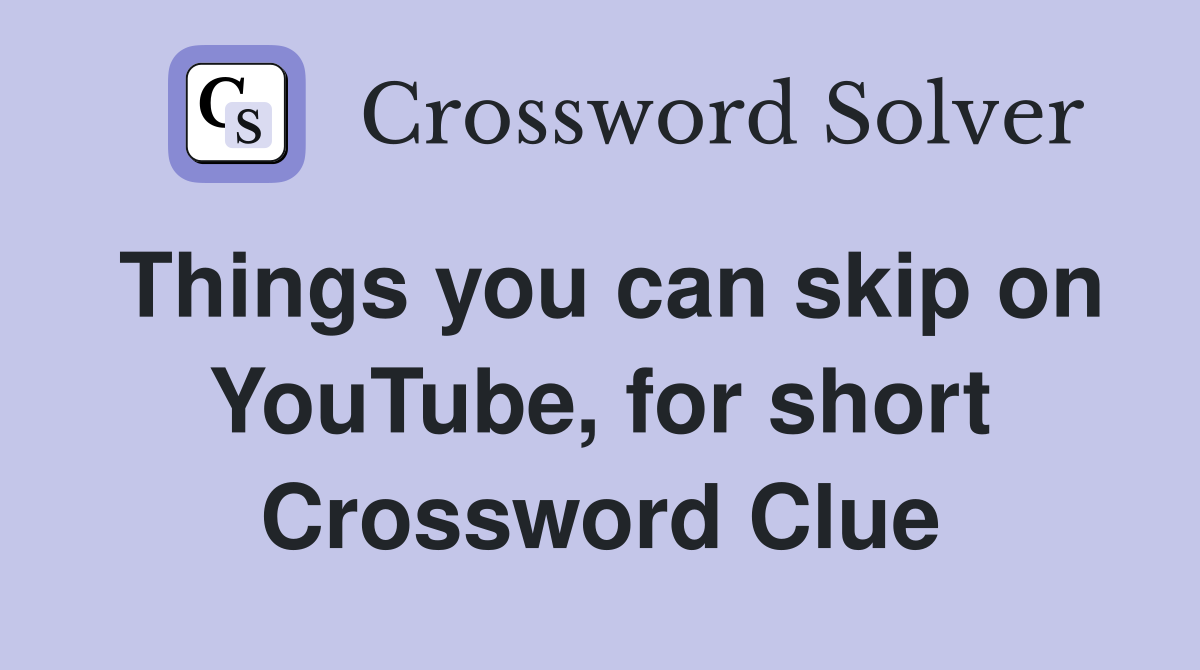 Things you can skip on YouTube, for short Crossword Clue