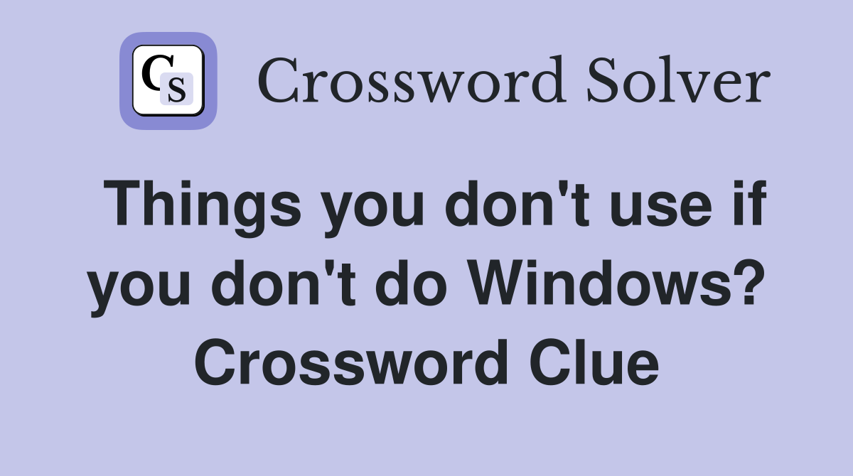Things you don't use if you don't do Windows? Crossword Clue