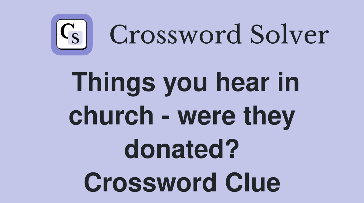 Things you hear in church - were they donated? Crossword Clue