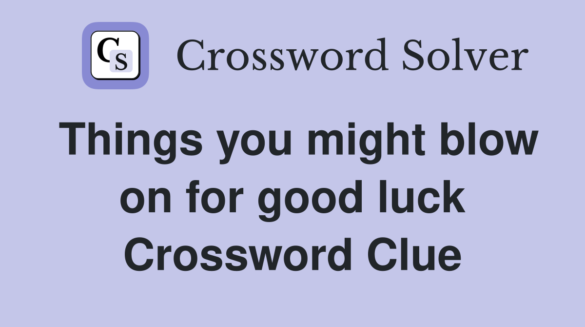 Things you might blow on for good luck Crossword Clue