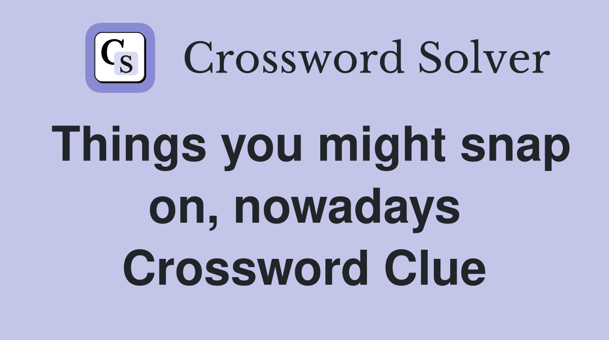 Things you might snap on, nowadays Crossword Clue