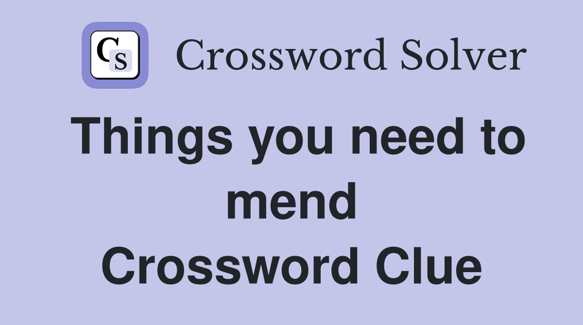 Things you need to mend Crossword Clue