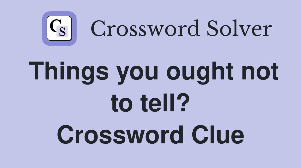 Things you ought not to tell? Crossword Clue