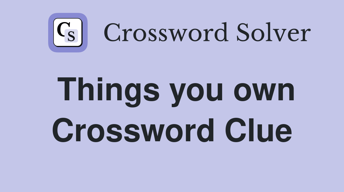 Things you own Crossword Clue