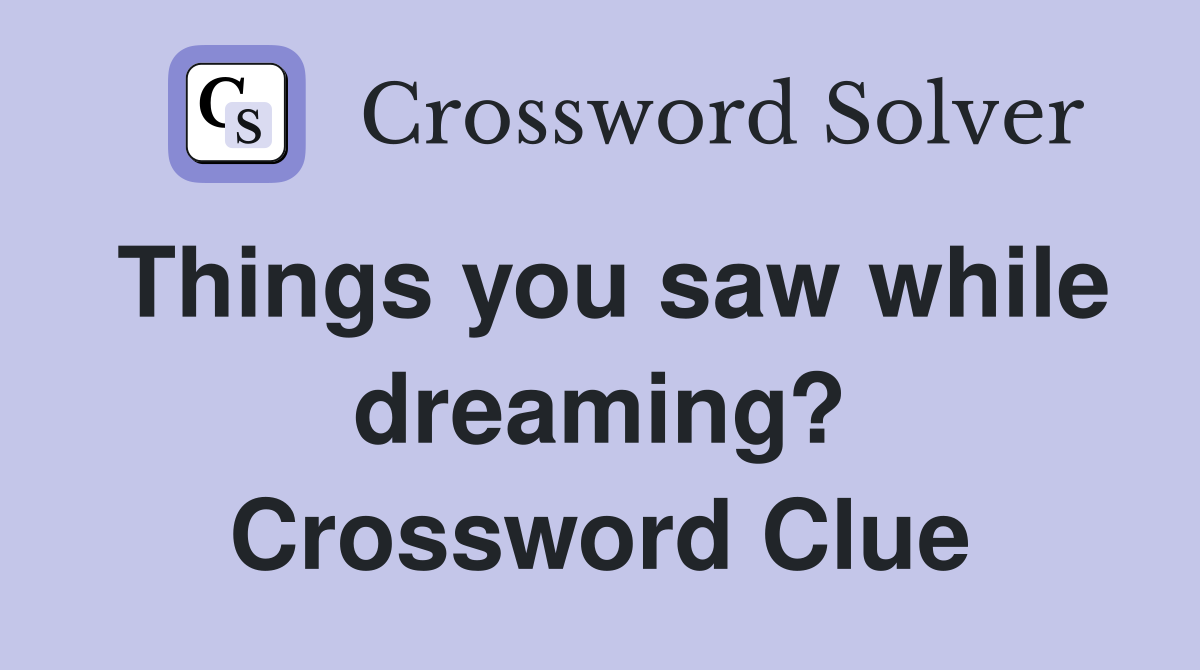 Things you saw while dreaming? Crossword Clue