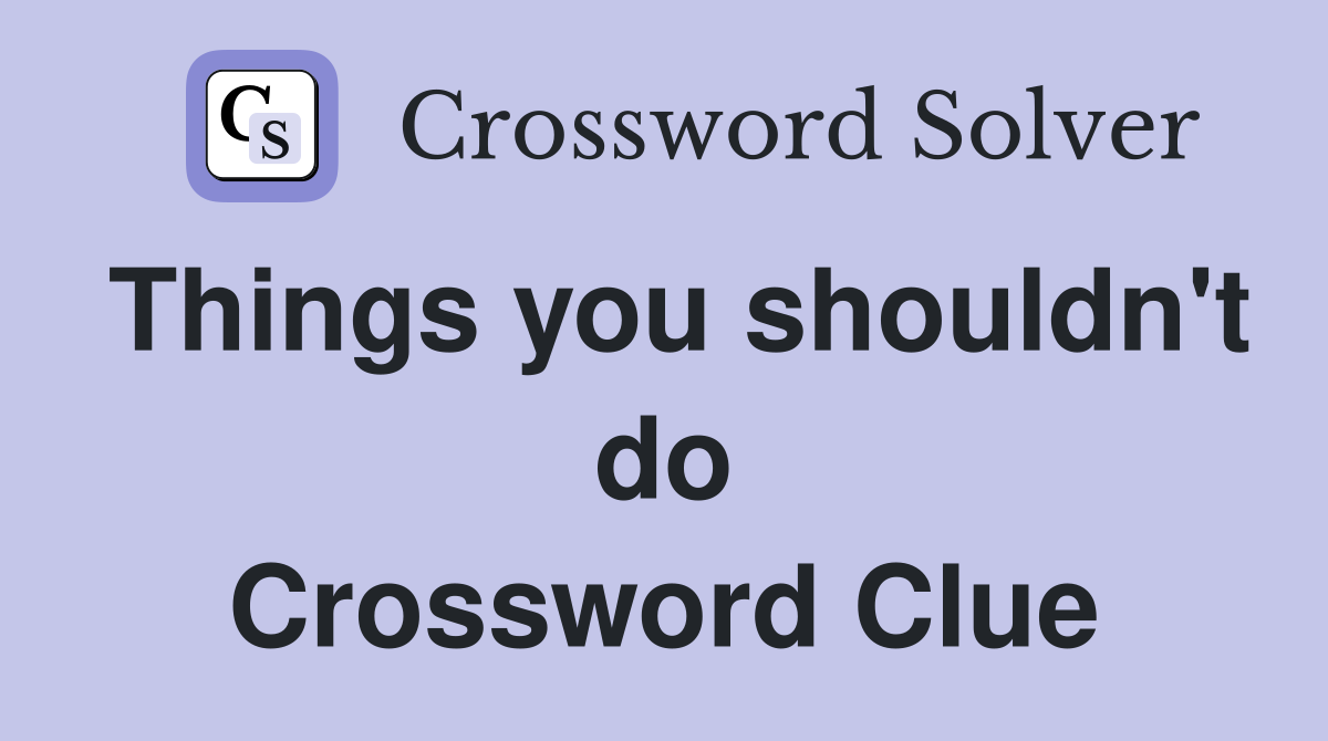 Things you shouldn't do Crossword Clue