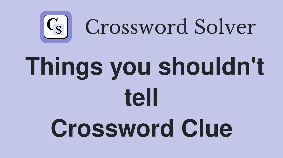 Things you shouldn't tell Crossword Clue