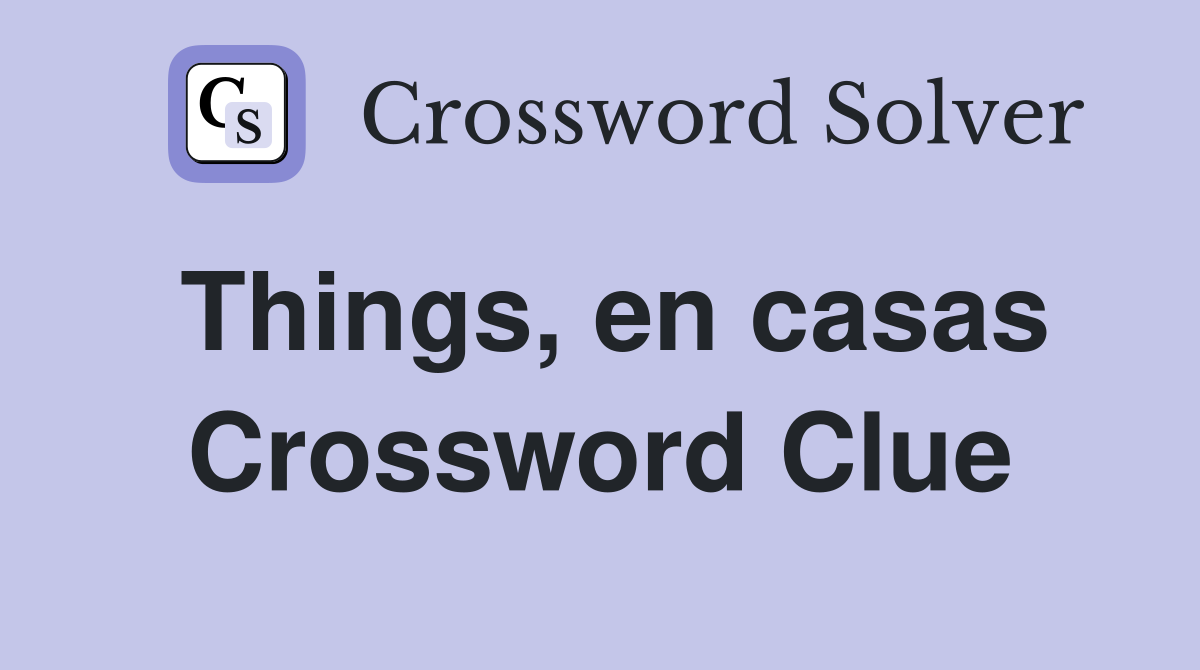 Things, en casas Crossword Clue